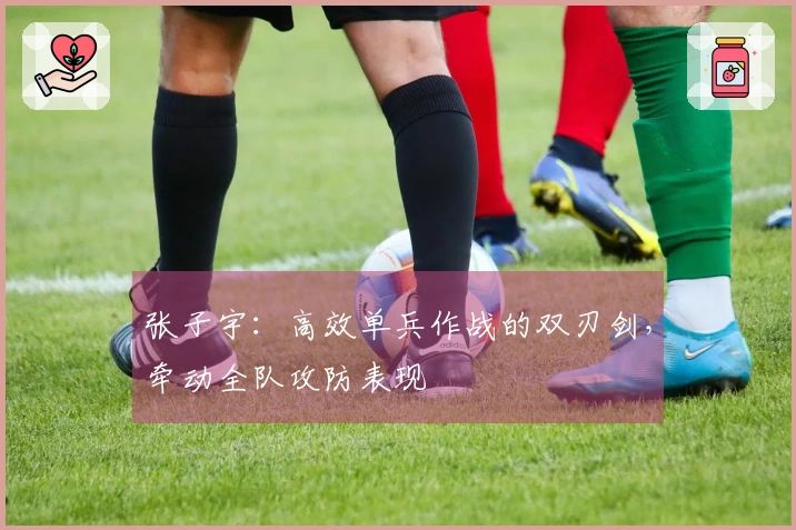 张子宇：高效单兵作战的双刃剑，牵动全队攻防表现