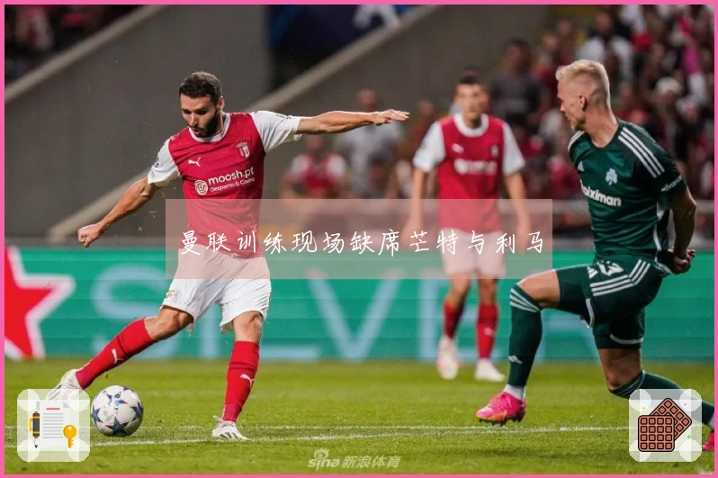 曼联训练现场缺席芒特与利马