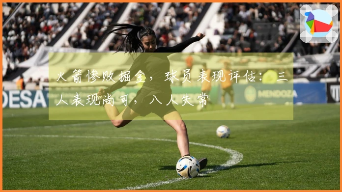 火箭惨败掘金，球员表现评估：三人表现尚可，八人失常