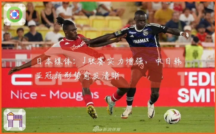 日本媒体：J联赛实力增强，中日韩亚冠新形势愈发清晰