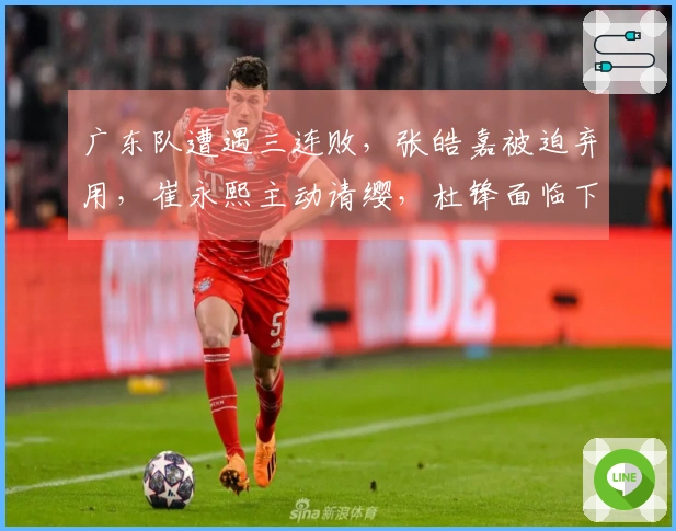 广东队遭遇三连败,张皓嘉被迫弃用,崔永熙主动请缨,杜锋面临下课风险!