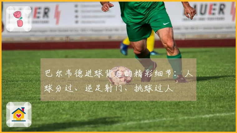 巴尔韦德进球背后的精彩细节：人球分过、逆足射门、挑球过人